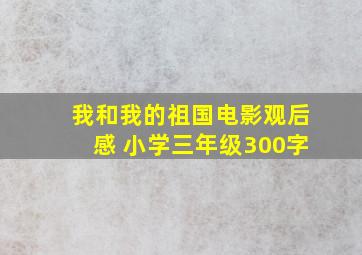 我和我的祖国电影观后感 小学三年级300字